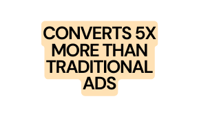 CONVERTS 5X MORE THAN TRADITIONAL ADS
